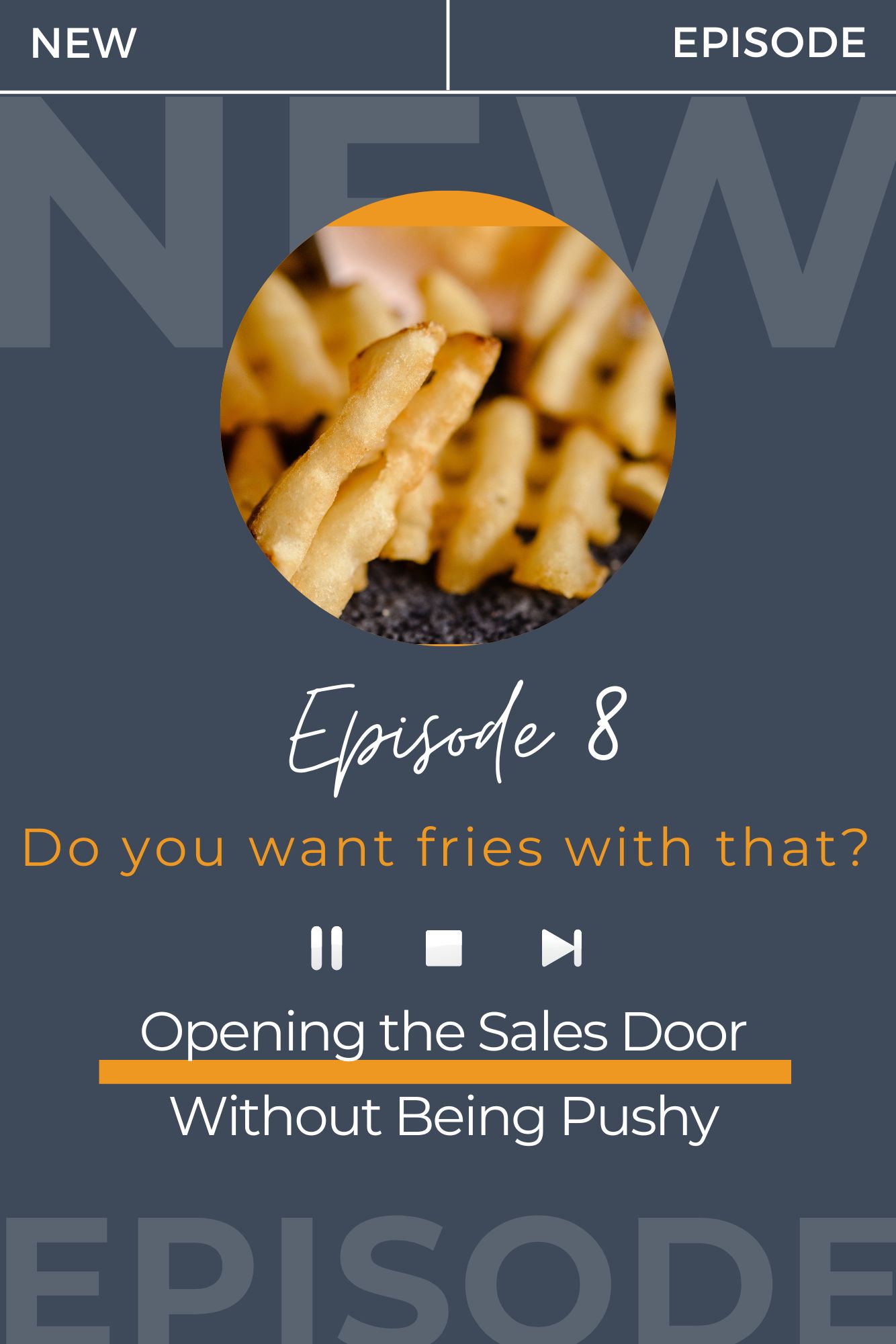 Blue graphic with a picture of french fries that says new Episode 8 opening the sales door without being pushy for a women's christian business podcast.